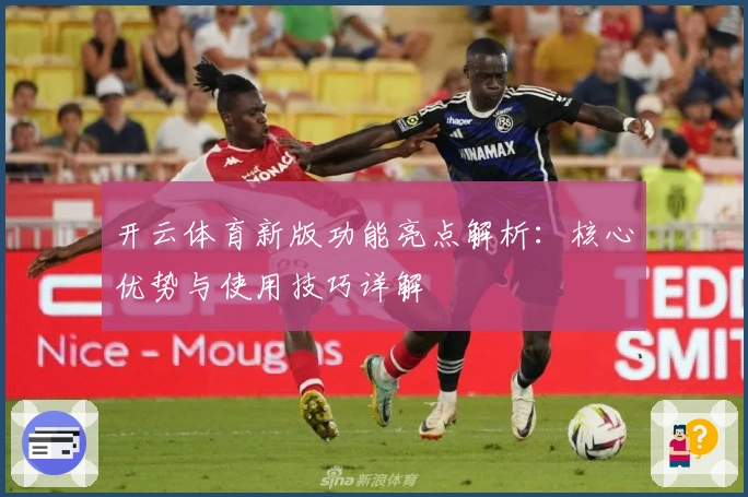 开云体育新版功能亮点解析：核心优势与使用技巧详解