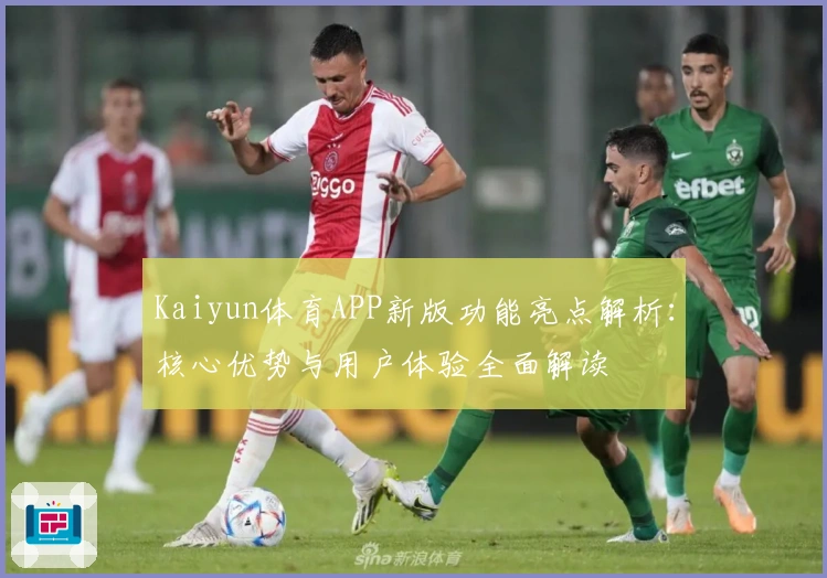 Kaiyun体育APP新版功能亮点解析:核心优势与用户体验全面解读