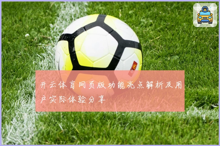 开云体育网页版功能亮点解析及用户实际体验分享