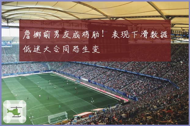 詹娜前男友成鸡肋！表现下滑数据低迷大合同恐生变